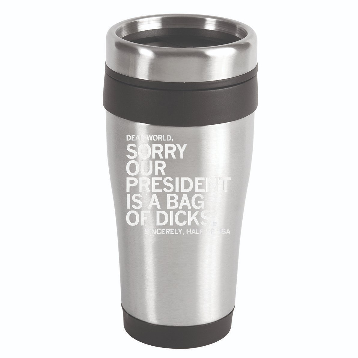 Dear World Sorry Our President Is A Bag Of Dicks Sincerely H 16oz Travel Tumbler