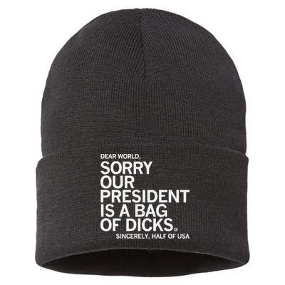 Dear World Sorry Our President Is A Bag Of Dicks Sincerely H Sustainable Knit Beanie