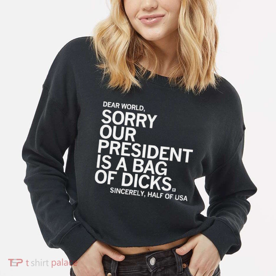 Dear World Sorry Our President Is A Bag Of Dicks Sincerely H Cropped Pullover Crew