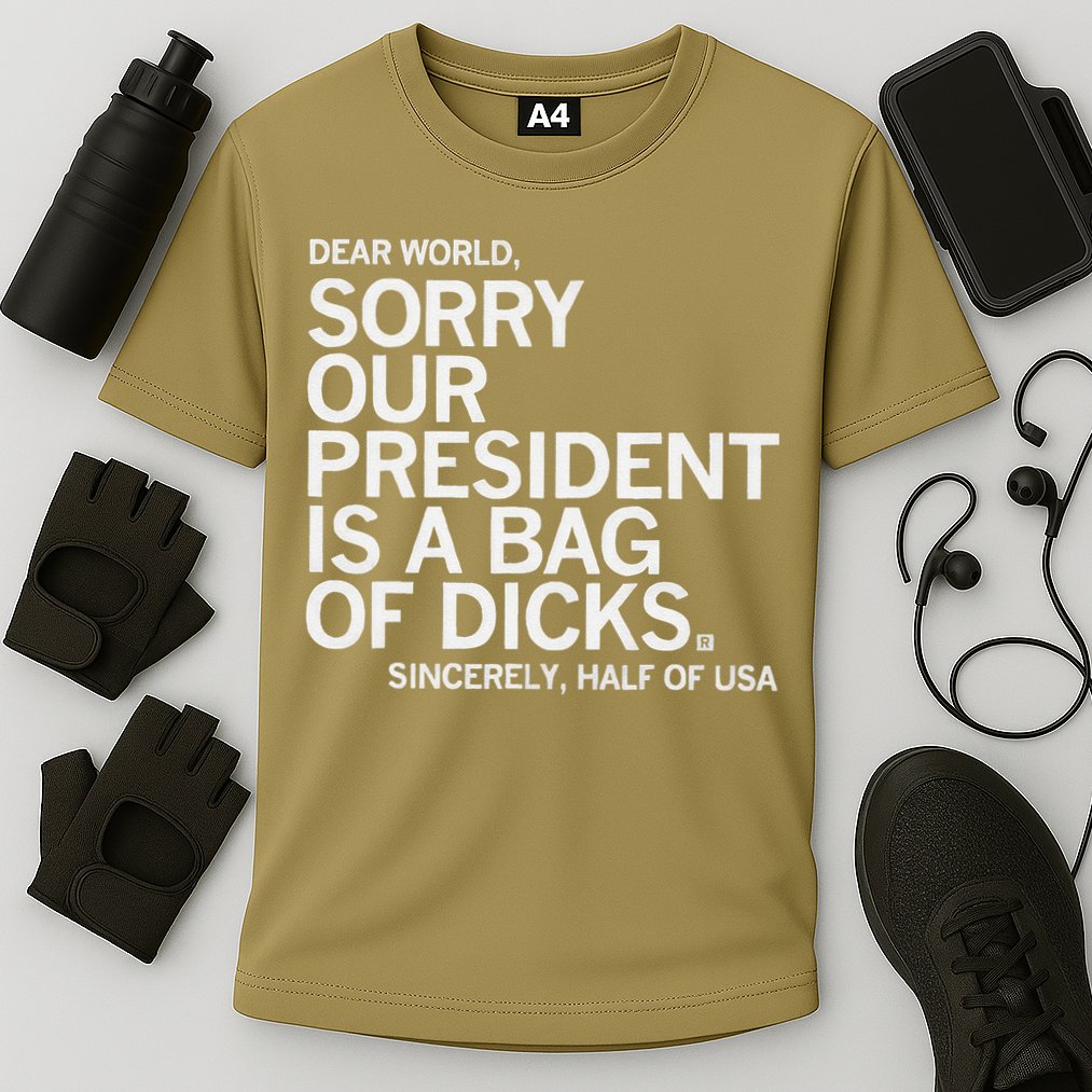 Dear World Sorry Our President Is A Bag Of Dicks Sincerely H Cooling Performance Crew T-Shirt
