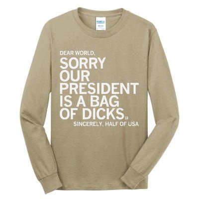 Dear World Sorry Our President Is A Bag Of Dicks Sincerely H Tall Long Sleeve T-Shirt