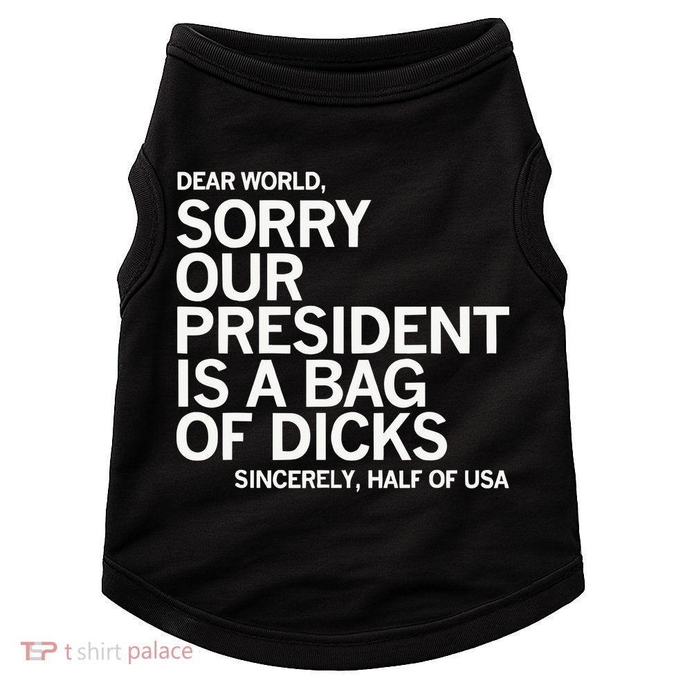 Dear World Sorry Our President Is A Bag Of Dicks Sincerely H Doggie Tank