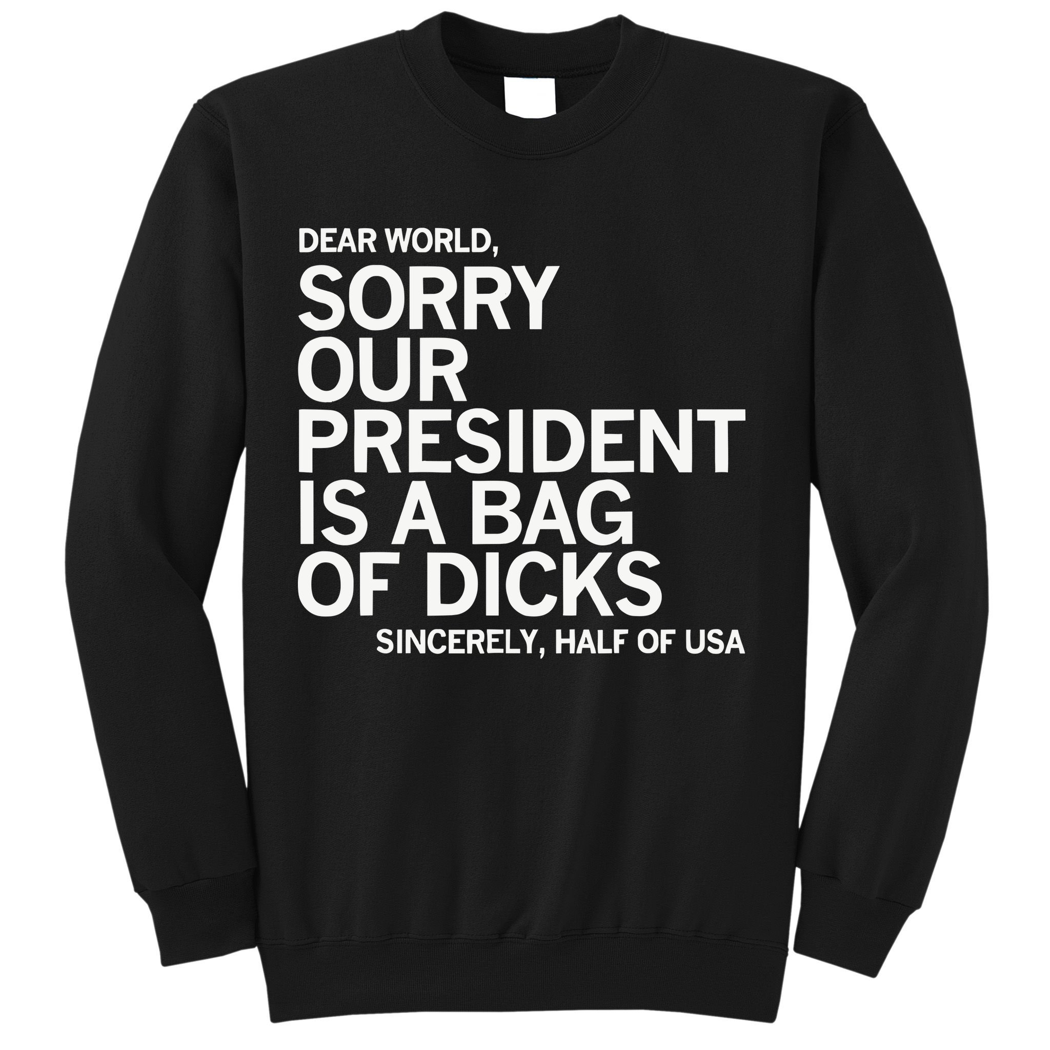 Dear World Sorry Our President Is A Bag Of Dicks Sincerely H Sweatshirt