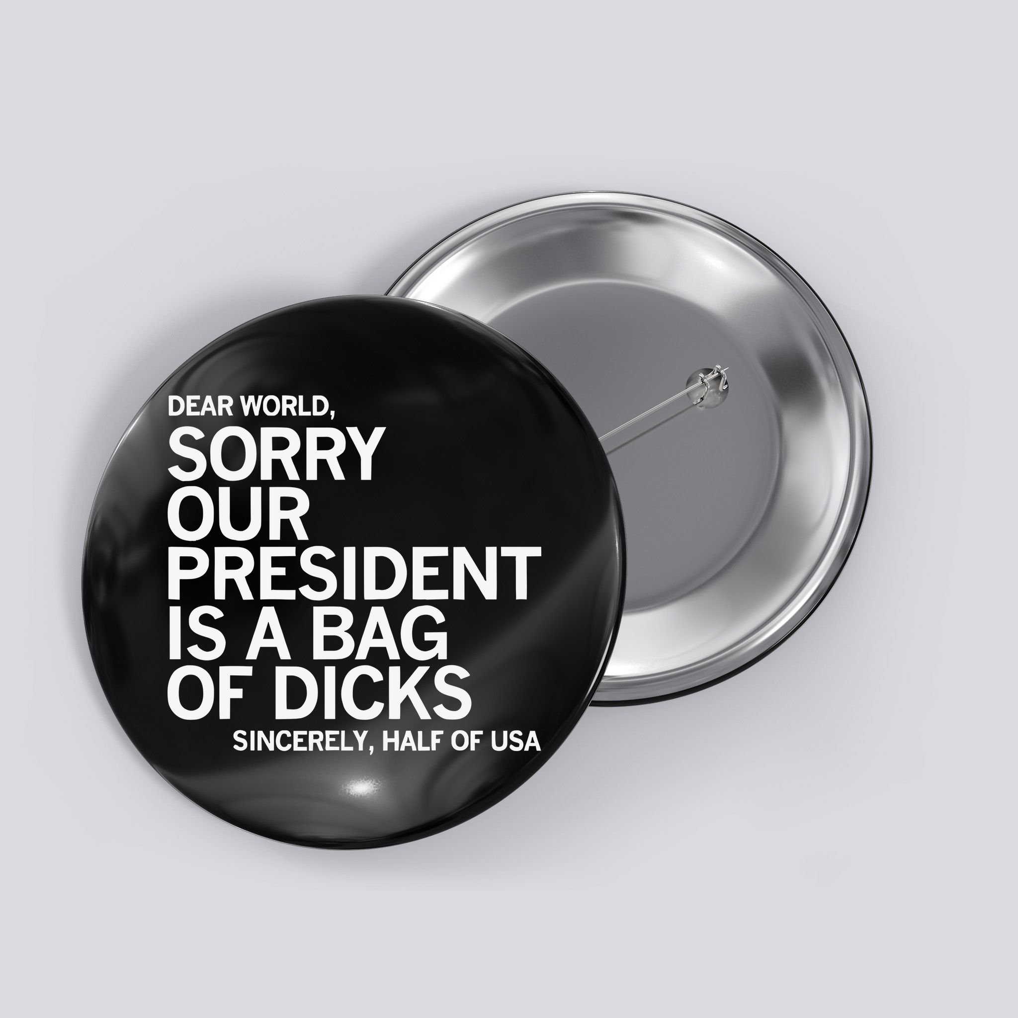 Dear World Sorry Our President Is A Bag Of Dicks Sincerely H Button