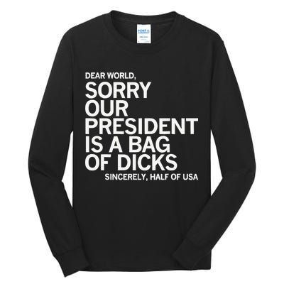 Dear World Sorry Our President Is A Bag Of Dicks Sincerely H Tall Long Sleeve T-Shirt