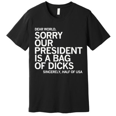 Dear World Sorry Our President Is A Bag Of Dicks Sincerely H Premium T-Shirt