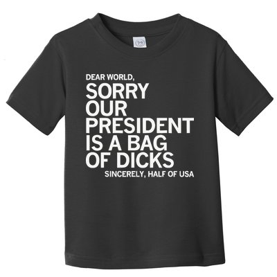 Dear World Sorry Our President Is A Bag Of Dicks Sincerely H Toddler T-Shirt