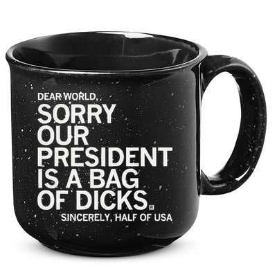 Dear World Sorry Our President Is A Bag Of Dicks Sincerely H 15oz Campfire Ceramic Mug