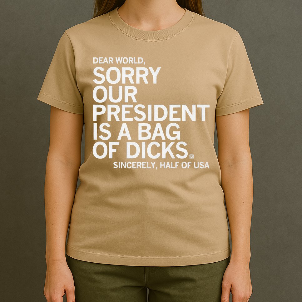 Dear World Sorry Our President Is A Bag Of Dicks Sincerely H T-Shirt