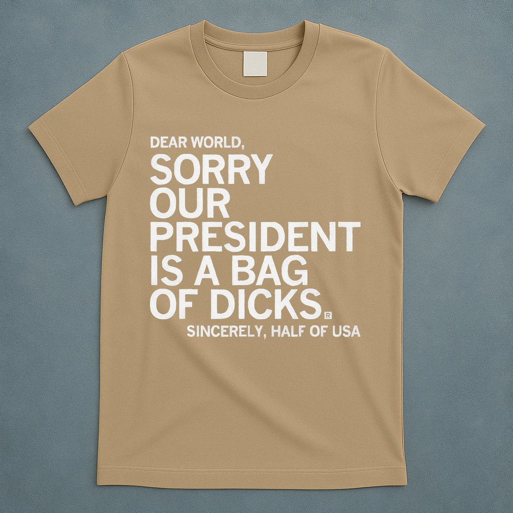Dear World Sorry Our President Is A Bag Of Dicks Sincerely H T-Shirt