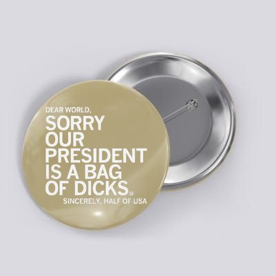 Dear World Sorry Our President Is A Bag Of Dicks Sincerely H Button