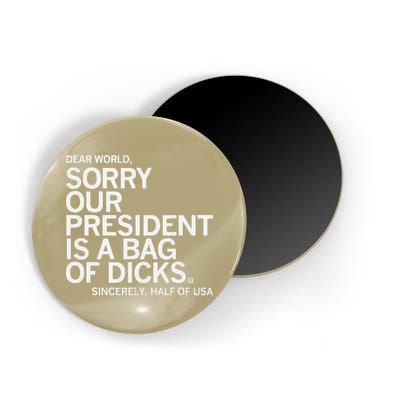 Dear World Sorry Our President Is A Bag Of Dicks Sincerely H Magnet