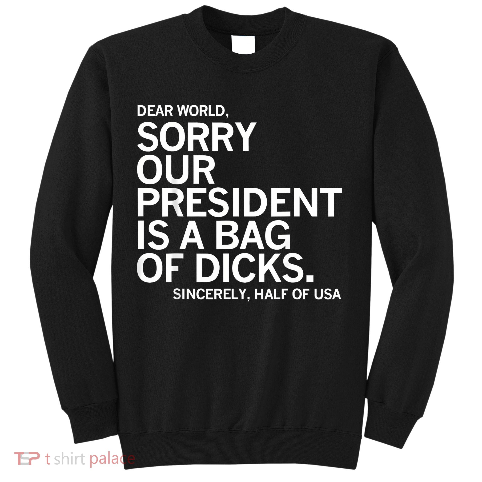 Dear World Sorry Our President Is A Bag Of Dicks Funny Meme Sweatshirt