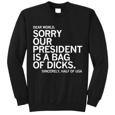 Dear World Sorry Our President Is A Bag Of Dicks Funny Meme Tall Sweatshirt