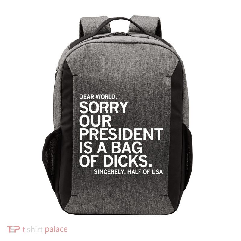 Dear World Sorry Our President Is A Bag Of Dicks Funny Meme Vector Backpack