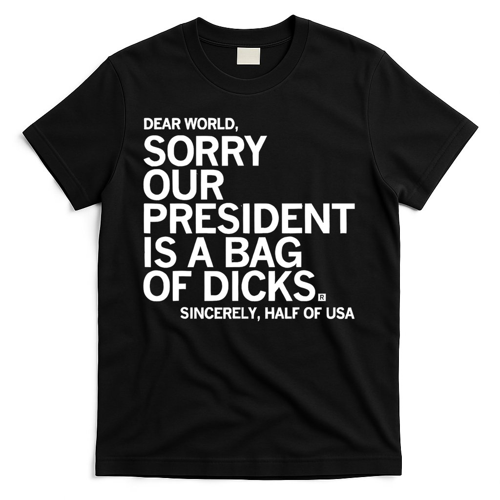 Dear World Sorry Our President Is A Bag Of Dicks Sincerely T-Shirt