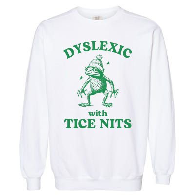 Dyslexic With Tice Nits Funny Sarcastic Sayings Funny Quotes Garment-Dyed Sweatshirt