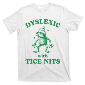 Dyslexic With Tice Nits Funny Sarcastic Sayings Funny Quotes T-Shirt