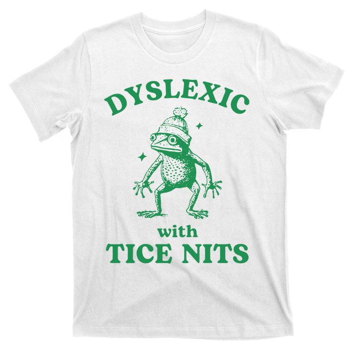 Dyslexic With Tice Nits Funny Sarcastic Sayings Funny Quotes T-Shirt