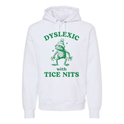 Dyslexic With Tice Nits Funny Sarcastic Sayings Funny Quotes Premium Hoodie