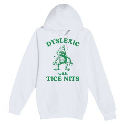 Dyslexic With Tice Nits Funny Sarcastic Sayings Funny Quotes Premium Pullover Hoodie