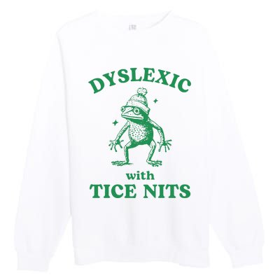 Dyslexic With Tice Nits Funny Sarcastic Sayings Funny Quotes Premium Crewneck Sweatshirt