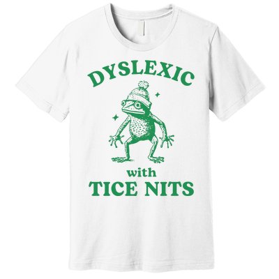 Dyslexic With Tice Nits Funny Sarcastic Sayings Funny Quotes Premium T-Shirt