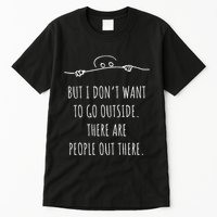DonT Want To Go Outside There Are People Funny Geek Tall T-Shirt