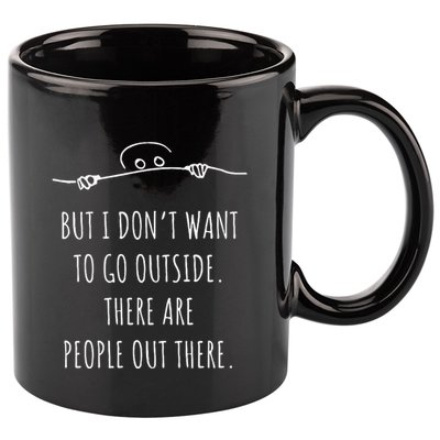 DonT Want To Go Outside There Are People Funny Geek 11oz C Handle Ceramic Mug