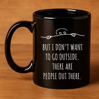DonT Want To Go Outside There Are People Funny Geek 11oz C Handle Ceramic Mug