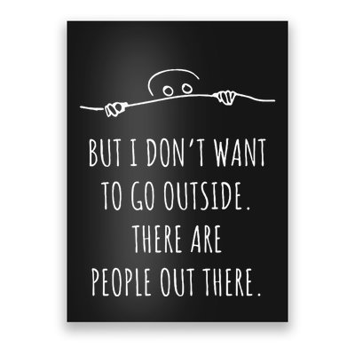 DonT Want To Go Outside There Are People Funny Geek Poster