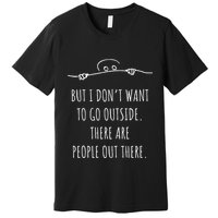 DonT Want To Go Outside There Are People Funny Geek Premium T-Shirt