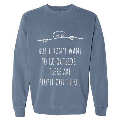 DonT Want To Go Outside There Are People Funny Geek Garment-Dyed Sweatshirt