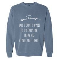 DonT Want To Go Outside There Are People Funny Geek Garment-Dyed Sweatshirt