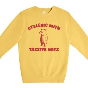 Dyslexic With Tassive Mits Great Gift Premium Crewneck Sweatshirt