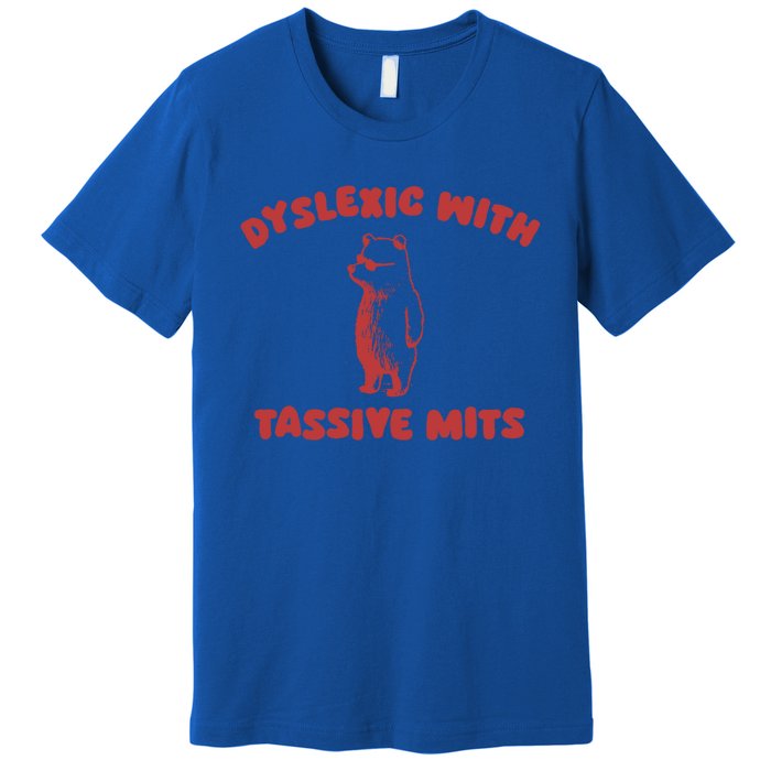 Dyslexic With Tassive Mits Great Gift Premium T-Shirt