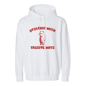 Dyslexic With Tassive Mits Great Gift Garment-Dyed Fleece Hoodie