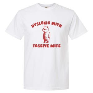 Dyslexic With Tassive Mits Great Gift Garment-Dyed Heavyweight T-Shirt