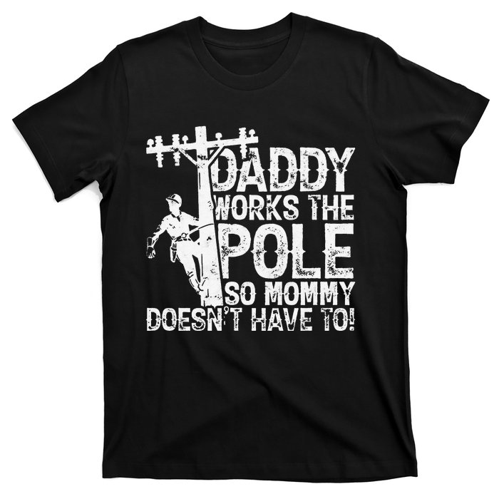 Daddy works the pole so mommy doesn't have to electrician T-Shirt