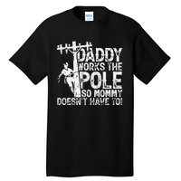 Daddy works the pole so mommy doesn't have to electrician Tall T-Shirt