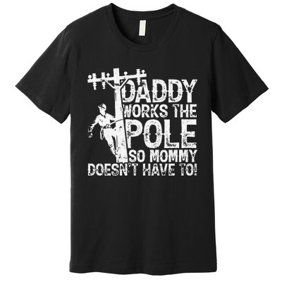 Daddy works the pole so mommy doesn't have to electrician Premium T-Shirt