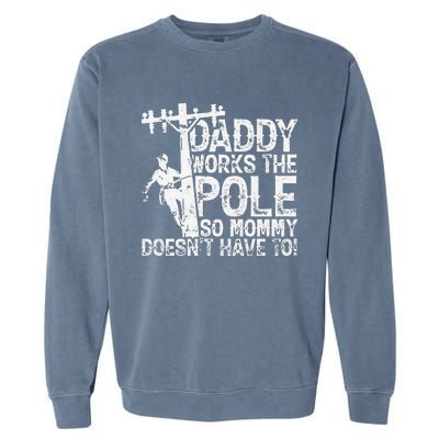 Daddy works the pole so mommy doesn't have to electrician Garment-Dyed Sweatshirt