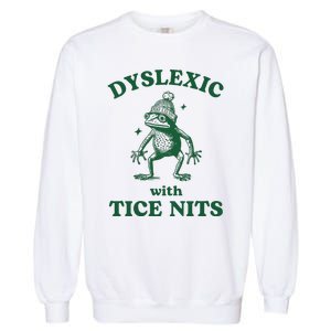 Dyslexic With Tice Nits Funny Dyslexia Garment-Dyed Sweatshirt