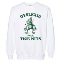 Dyslexic With Tice Nits Funny Dyslexia Garment-Dyed Sweatshirt