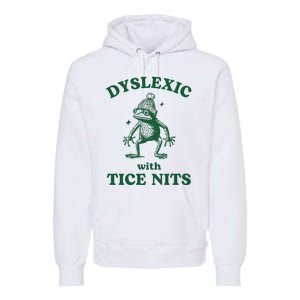 Dyslexic With Tice Nits Funny Dyslexia Premium Hoodie