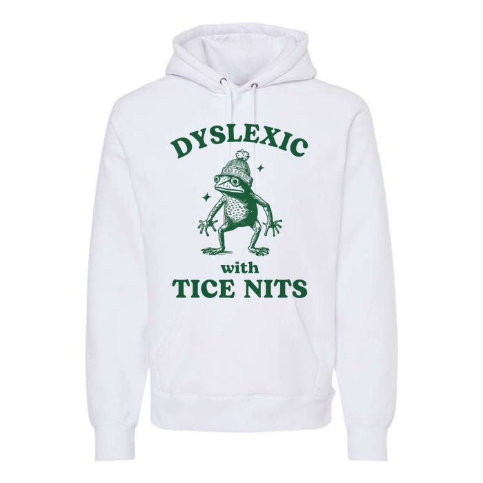 Dyslexic With Tice Nits Funny Dyslexia Premium Hoodie