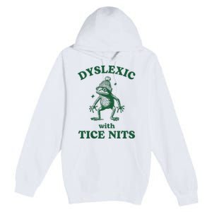 Dyslexic With Tice Nits Funny Dyslexia Premium Pullover Hoodie