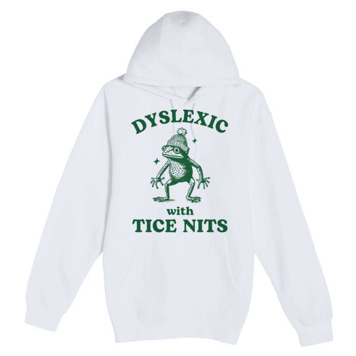 Dyslexic With Tice Nits Funny Dyslexia Premium Pullover Hoodie