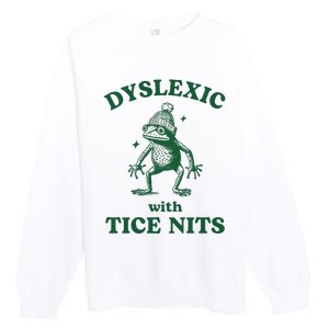 Dyslexic With Tice Nits Funny Dyslexia Premium Crewneck Sweatshirt