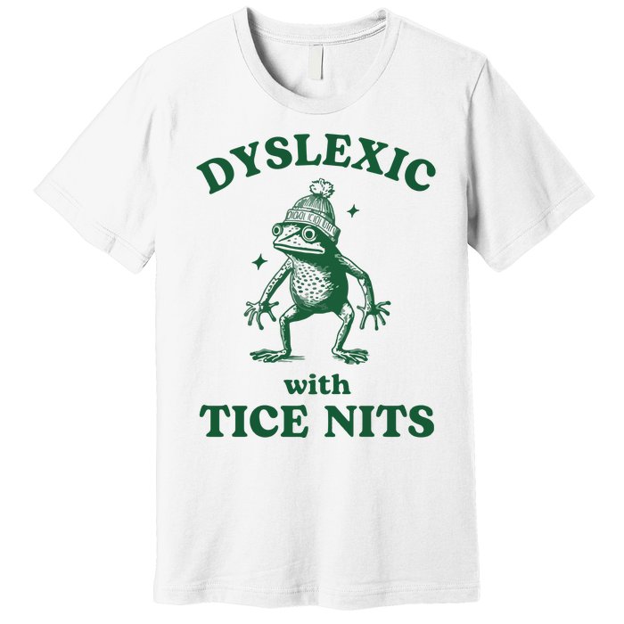 Dyslexic With Tice Nits Funny Dyslexia Premium T-Shirt